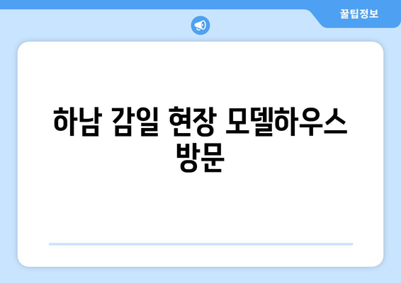 하남 감일 현장 모델하우스 방문