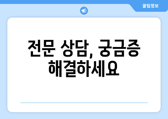 전문 상담, 궁금증 해결하세요