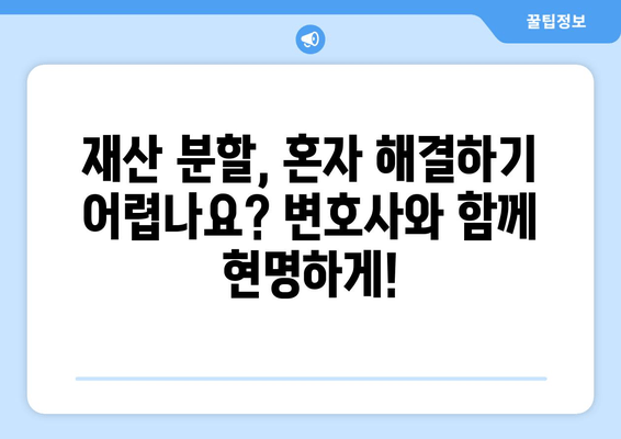 재산 분할 갈등 해결, 변호사의 전문적인 지원이 필요할 때 | 재산분할, 이혼, 변호사, 법률 상담, 갈등 해소