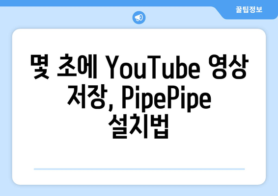 몇 초에 YouTube 영상 저장, PipePipe 설치법