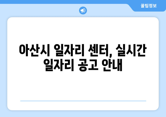 아산시 일자리 센터, 실시간 일자리 공고 안내