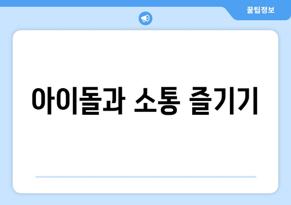 아이돌과 소통 즐기기