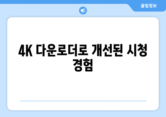 4K 다운로더로 개선된 시청 경험