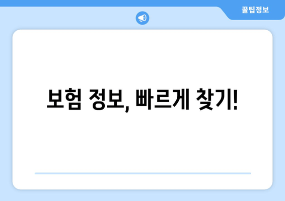 보험 정보, 빠르게 찾기!