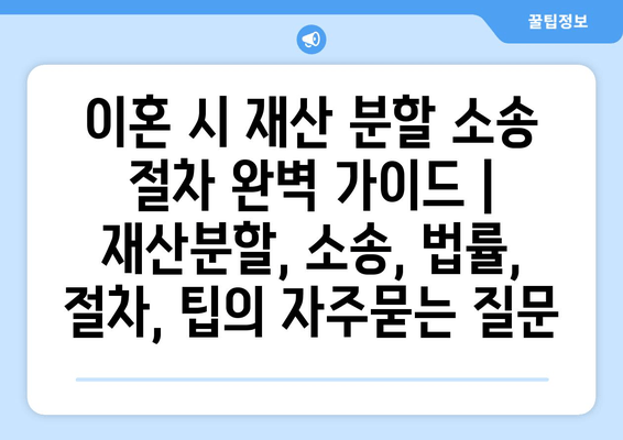 이혼 시 재산 분할 소송 절차 완벽 가이드 | 재산분할, 소송, 법률, 절차, 팁