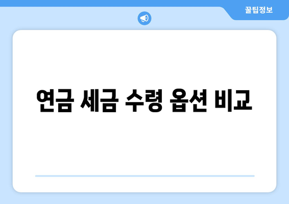 연금 세금 수령 옵션 비교