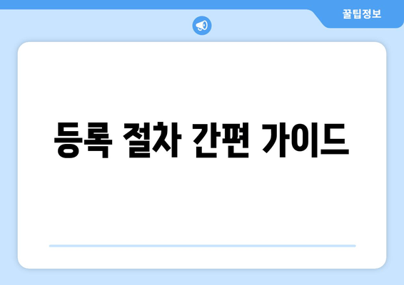 등록 절차 간편 가이드