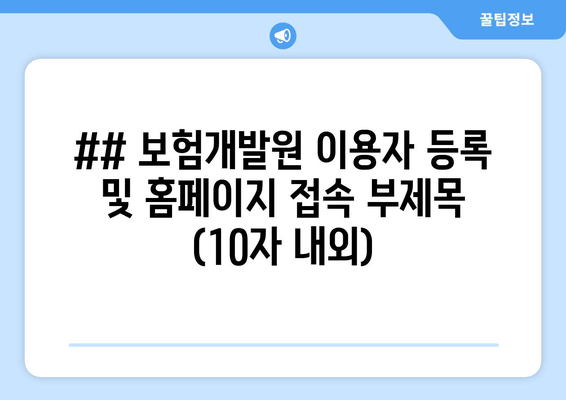 ## 보험개발원 이용자 등록 및 홈페이지 접속 부제목 (10자 내외)