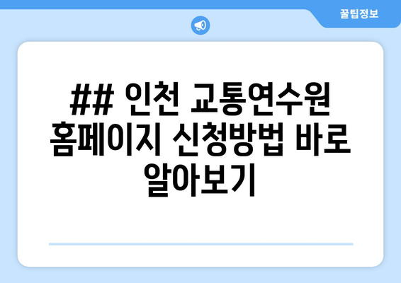 ## 인천 교통연수원 홈페이지 신청방법 바로 알아보기