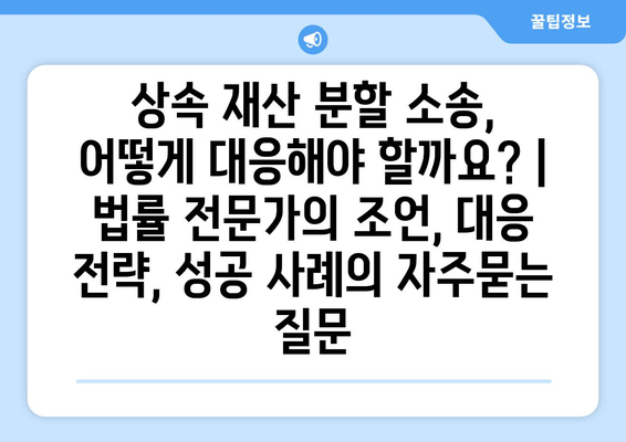 상속 재산 분할 소송, 어떻게 대응해야 할까요? | 법률 전문가의 조언, 대응 전략, 성공 사례