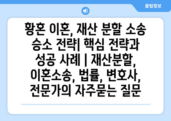 황혼 이혼, 재산 분할 소송 승소 전략| 핵심 전략과 성공 사례 | 재산분할, 이혼소송, 법률, 변호사, 전문가