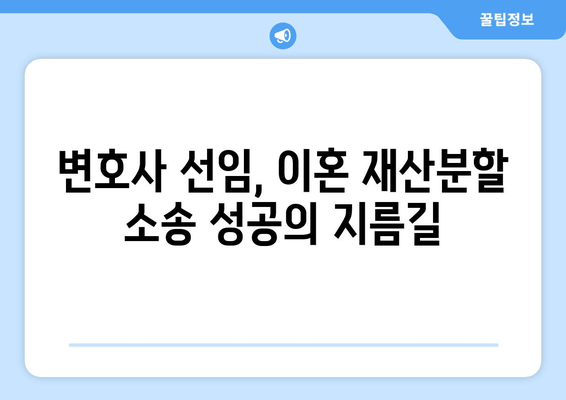 이혼소송 재산분할 갈등, 변호사는 언제 선임해야 할까요? | 이혼, 재산분할, 변호사 선임, 소송 준비