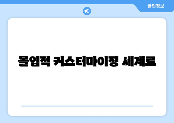 몰입적 커스터마이징 세계로