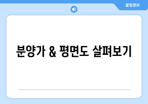 분양가 & 평면도 살펴보기