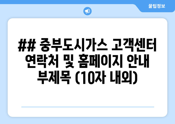 ## 중부도시가스 고객센터 연락처 및 홈페이지 안내 부제목 (10자 내외)