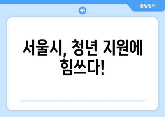 서울시, 청년 지원에 힘쓰다!