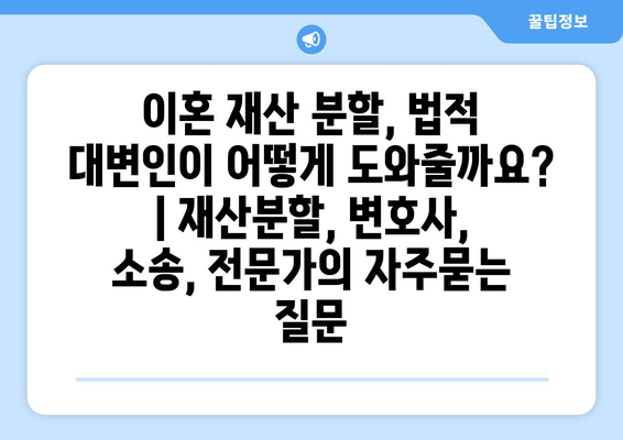 이혼 재산 분할, 법적 대변인이 어떻게 도와줄까요? | 재산분할, 변호사, 소송, 전문가