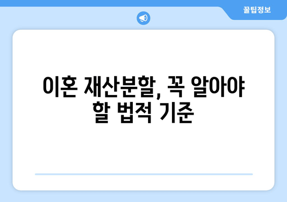 이혼재산분할, 꼭 알아야 할 법적 고려사항 | 재산분할, 위자료, 협의이혼, 소송