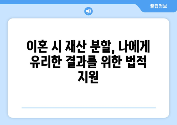이혼 시 재산 분할, 나에게 유리한 결과를 위한 법적 지원 | 재산분할, 이혼소송, 변호사, 법률 상담