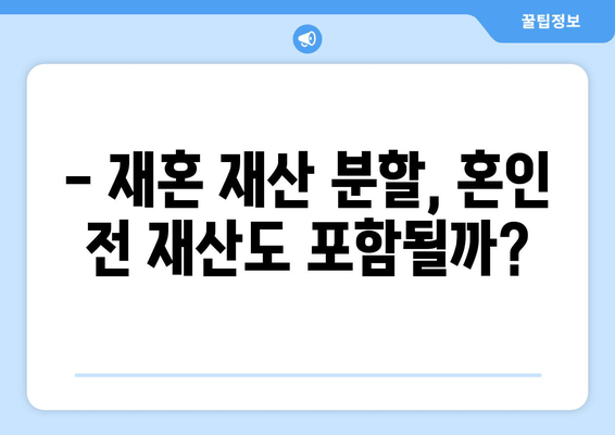 재혼 부부 이혼, 재산 분할 시 꼭 알아야 할 주의점 | 재산분할, 재혼, 이혼, 법률, 주의사항