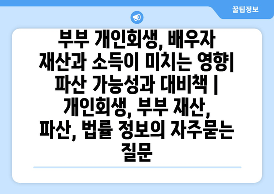 부부 개인회생, 배우자 재산과 소득이 미치는 영향| 파산 가능성과 대비책 | 개인회생, 부부 재산, 파산, 법률 정보