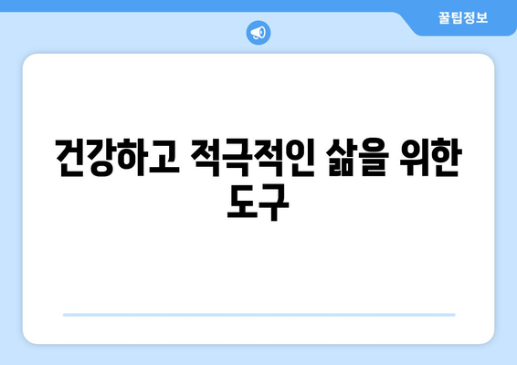 건강하고 적극적인 삶을 위한 도구