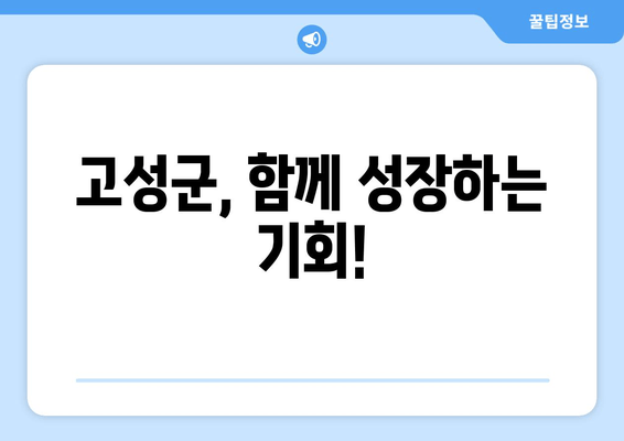 고성군, 함께 성장하는 기회!