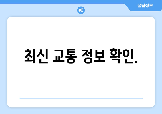 최신 교통 정보 확인.