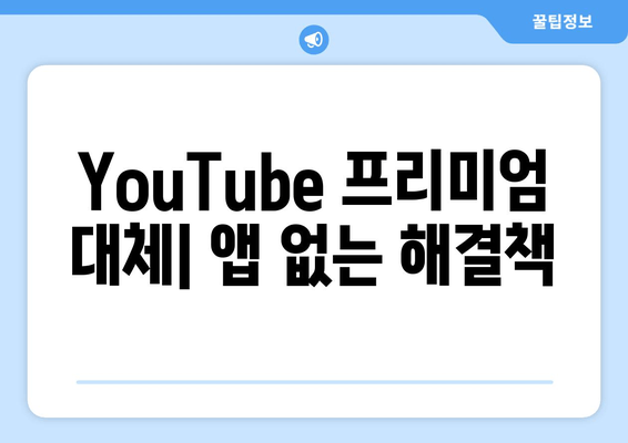 YouTube 프리미엄 대체| 앱 없는 해결책