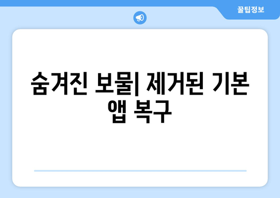 숨겨진 보물| 제거된 기본 앱 복구