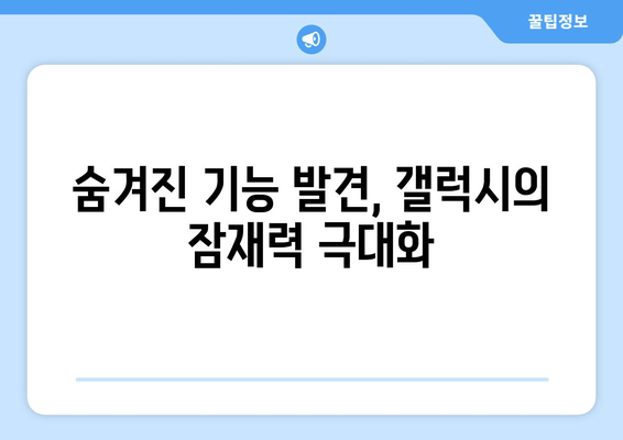 숨겨진 기능 발견, 갤럭시의 잠재력 극대화