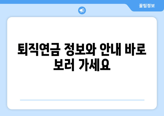 퇴직연금 정보와 안내 바로 보러 가세요