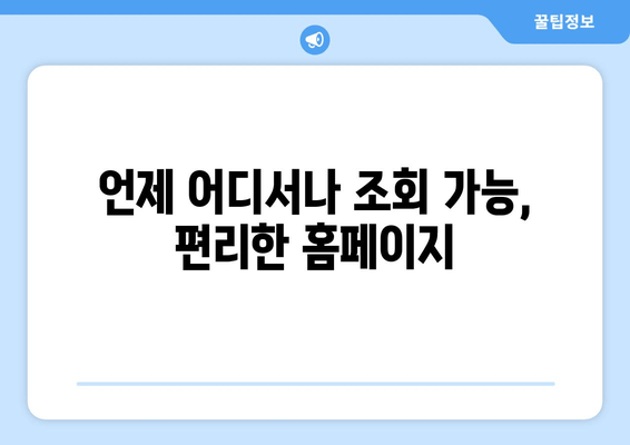 언제 어디서나 조회 가능, 편리한 홈페이지