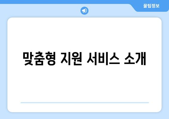 맞춤형 지원 서비스 소개