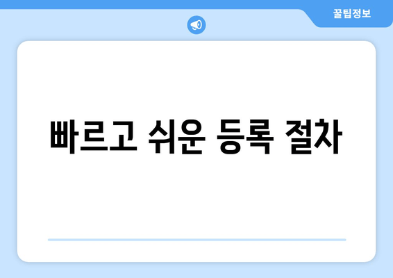 빠르고 쉬운 등록 절차