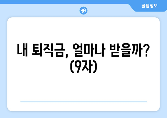 내 퇴직금, 얼마나 받을까? (9자)