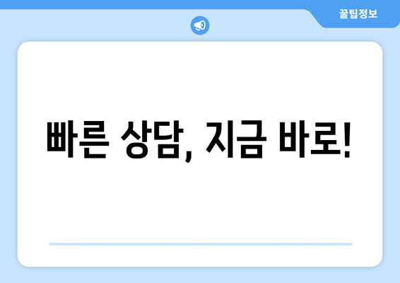 빠른 상담, 지금 바로!