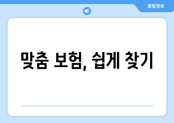 맞춤 보험, 쉽게 찾기