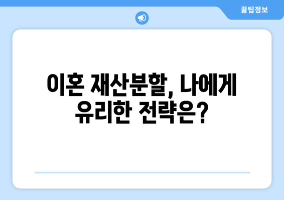 이혼재산분할 소송, 나에게 유리하게 대처하는 전략 | 재산분할, 소송 준비, 변호사 선임, 성공 전략