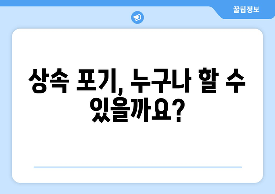 재산 상속 포기, 기간과 절차 완벽 가이드 | 상속 포기, 상속 재산, 법률 정보, 상속 포기 기간, 상속 포기 절차