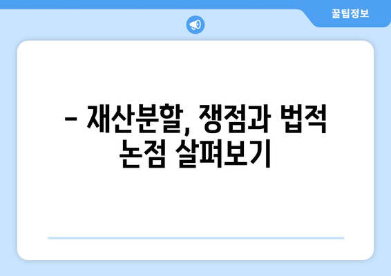 이혼 시 재산 분할, 쟁점과 법적 논점 심층 분석 | 재산분할, 이혼소송, 법률, 변호사, 재판