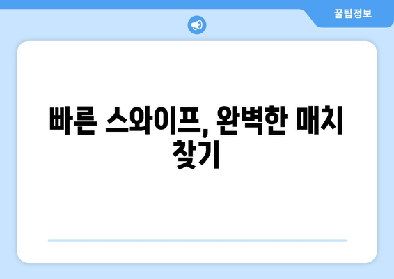 빠른 스와이프, 완벽한 매치 찾기