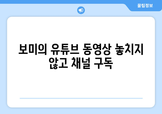 보미의 유튜브 동영상 놓치지 않고 채널 구독