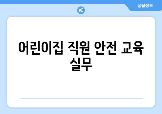 어린이집 직원 안전 교육 실무