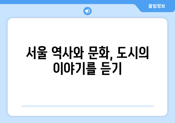 서울 역사와 문화, 도시의 이야기를 듣기