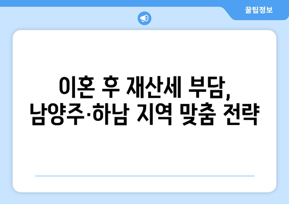 남양주·하남 이혼, 눈물의 재산분할과 재산세 변화| 필수 가이드 | 이혼, 재산분할, 재산세, 남양주, 하남