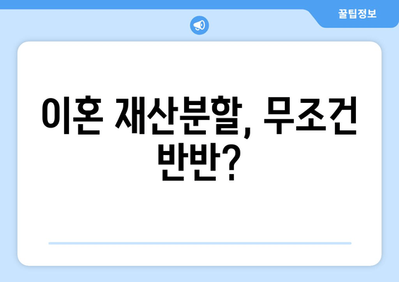 이혼 시 재산분할, 절반만 가져가는 건 아니었어? | 전재산 반토막, 법적 절차 & 실제 사례