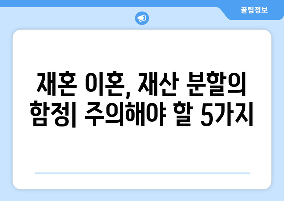 재혼 부부 이혼, 재산 분할의 함정| 주의해야 할 5가지 | 재혼 이혼, 재산 분할, 재산 상속, 법률 상담, 전문가 조언