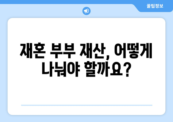 재혼 부부 이혼, 재산 분할의 함정| 주의해야 할 5가지 | 재혼 이혼, 재산 분할, 재산 상속, 법률 상담, 전문가 조언