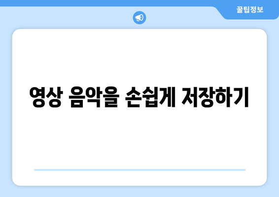 영상 음악을 손쉽게 저장하기